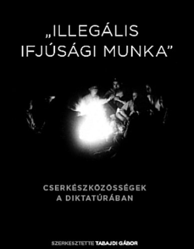 "Illeglis ifjsgi munka" - Cserkszkzssgek a diktatrban