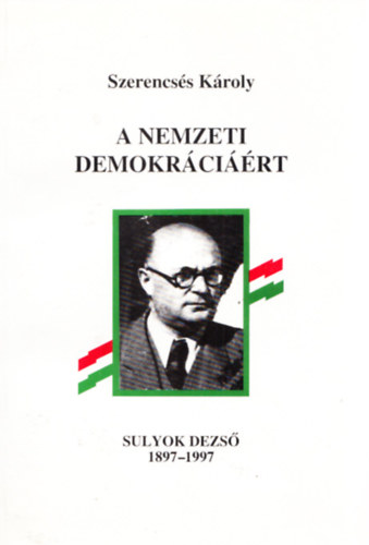 Szerencss Kroly - A nemzeti demokrcirt - Sulyok Dezs, 1897-1997