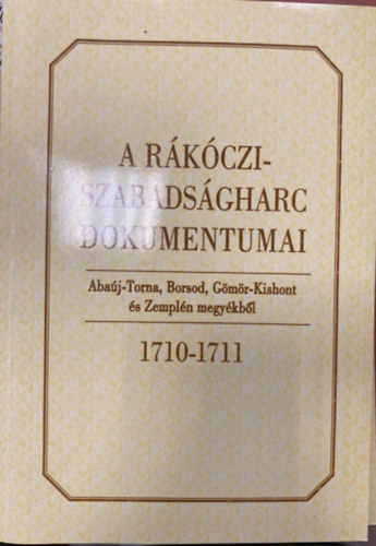 A Rkczi-szabadsgharc dokumentumai Abaj-Torna, Borsod, Gms-Kishont s Zempln megykbl 1710-1711