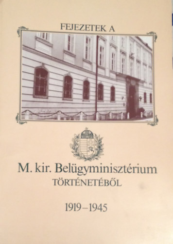 Fejezetek a M. kir. Bel�gyminiszt�rium t�rt�net�b�l 1919-1945