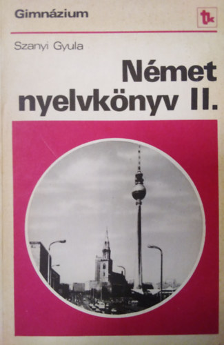 Szanyi Gyula - Nmet nyelvknyv II. A GIMNZIUM II. OSZTLYA SZMRA