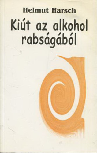 Ki�t az alkohol rabs�g�b�l - Hogyan seg�tsenek magukon a szenved�lybetegek, a hozz�tartoz�ik �s a bar�taik?