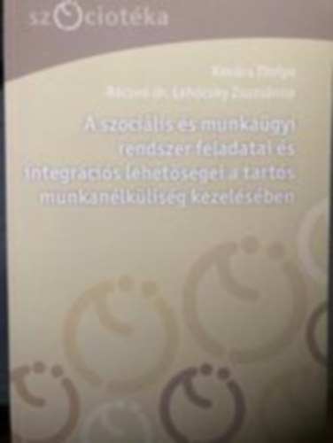 Kovcs Ibolya, Rczn dr. Lehczky Zsuzsnna - A szocilis s munkagyi rendszer feladatai s integrcis lehetsgei a tarts munkanlklisg kezelsben