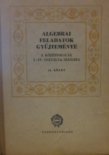 Algebrai feladatok gyjtemnye a kzpiskolk I-IV. osztlya szmra II.