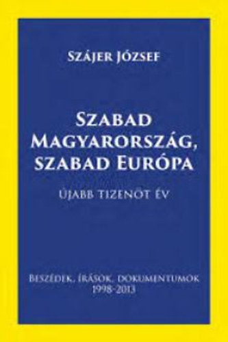 Szabad Magyarorszg, Szabad Eurpa - jabb tizent v (beszdek, rsok, dokumentumok 1998-2013)