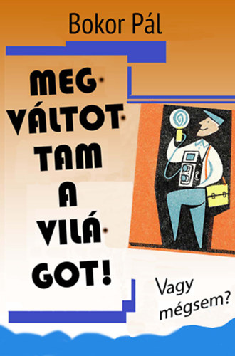 Bokor Pl - Megvltottam a vilgot!
