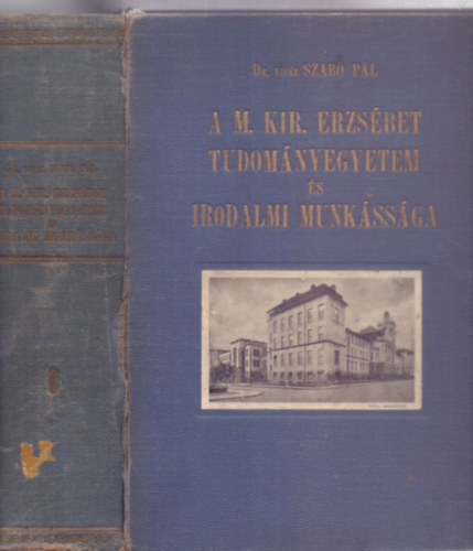 A M. Kir. Erzsbet Tudomnyegyetem s irodalmi munkssga (I-II. ktet egyben)