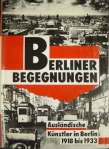 Berliner Begegnungen - Auslndische Knstler in Berlin 1918 - 1933