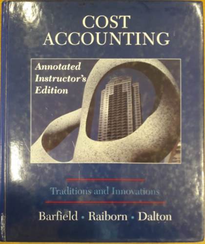 Cecily A. Raiborn, Michael A. Dalton Jesse T. Barfield - Cost Accounting - Traditions and Innovations