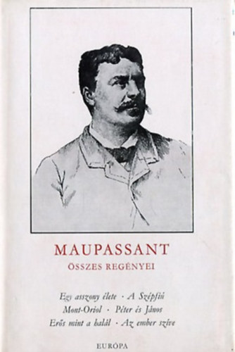Guy De Maupassant - Maupassant sszes regnyei I.