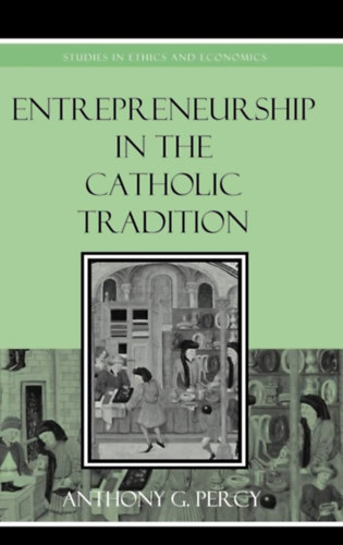 Anthony G Percy - Entrepreneurship in the Catholic Tradition ("A v�llalkoz�i szellem a katolikus hagyom�nyban" angol nyelven)