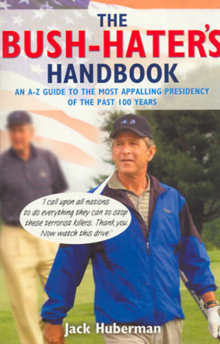 The Bush-Hater's Handbook: an A-Z guide the most appalling presidency of the past 100 years