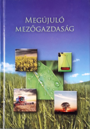 Meg�jul� mez�gazdas�g - Tanulm�nyok a z�ldenergia termel�s�r�l �s hasznos�t�s�r�l gazd�lkod�knak