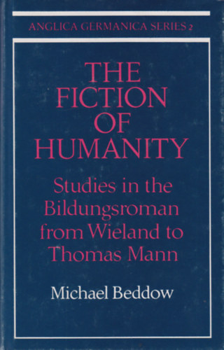 Michael Beddow - The Fiction of Humanity: Studies in the Bildungsroman from Wieland to Thomas Mann