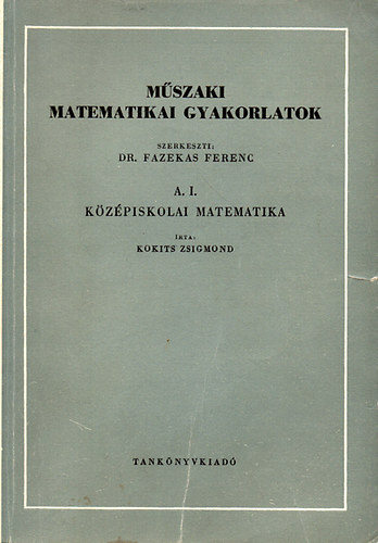 Mszaki matematikai gyakorlatok  A. I. Kzpiskolai matematika