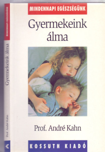 Prof. Andr Kahn - Gyermekeink lma - Gyakorlati tancsok lmatlansgban szenved gyermekek szleinek (Mindennapi egszsgnk)