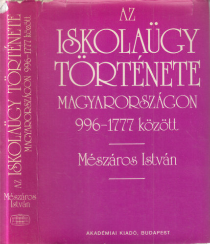 Mészáros István - Az iskolaügy története Magyarországon 996-1777 között