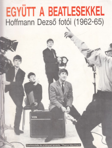 Pearce  Marchbank (szerk) - Egytt a Beatlesekkel - Hoffmann Dezs foti (1962-65)