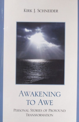 Kirk J. Schneider - Awakening to Awe. Personal Stories of Profound Transformation