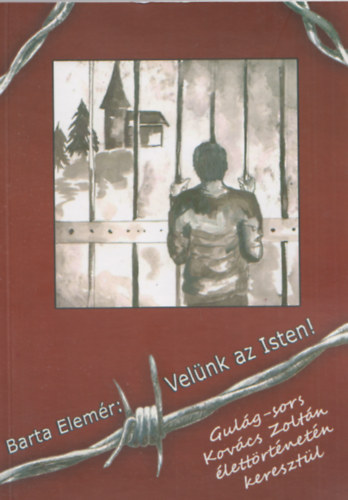 Barta Elemr - Velnk az Isten!  - Gulg-sors Kovcs Zoltn lettrtnetn keresztl