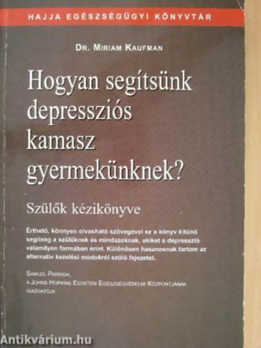 Dr. Miriam Kaufman - Hogyan segtsnk depresszis kamasz gyermeknknek? SZLK KZIKNYVE - Hajja Egszsggyi Knyvtr