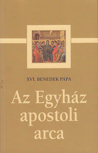 XVI. Benedek Ppa - Az Egyhz apostoli arca (katekzisek az apostolok Egyhzrl)