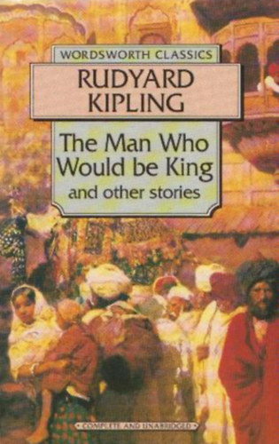 Rudyard Kipling - The Man Who Would Be King and Other Stories (Wordsworth Classics)