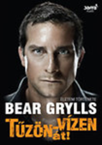 Bear Grylls - Tűzön-vízen át (Életem története)