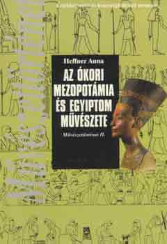 Heffner Anna - Az kori Mezopotmia s Egyiptom mvszete (Mvszettrtnet  II.)