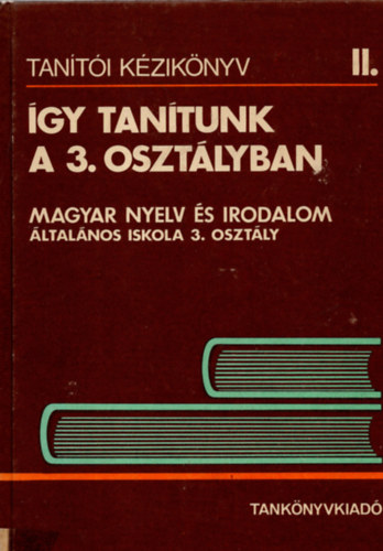 gy tantunk a 3. osztlyban - Magyar nyelv s irodalom (Tanti kziknyv II.)