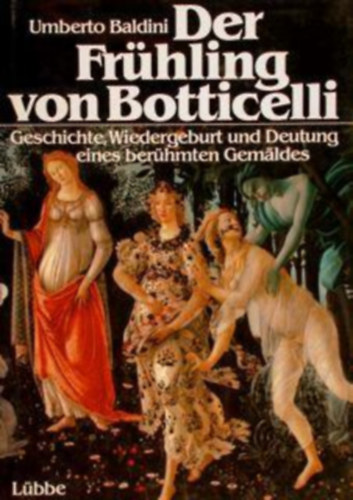 Umberto Baldini - Der Fruehling von Botticelli Geschichte, Wiedergeburt u. Deutung e. beruehmten Gemaeldes