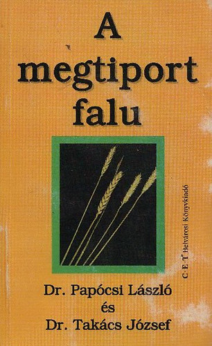 Pap�csi L�szl�; Tak�cs J�zsef - A megtiport falu -A magyar agr�rgazdas�g �s a vid�k helyzete...