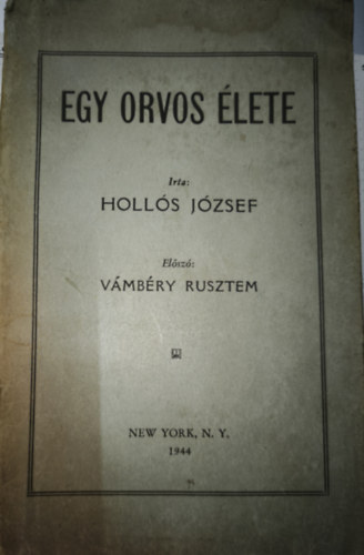 Holl�s J�zsef - Egy orvos �lete - Holl�s J�zsef elismert orvos �letrajzi m�ve V�mb�ry Rusztem el�szav�val - Dedik�lt!