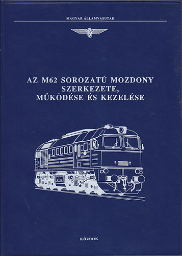 Dobos Jzsef; Holcsik Ferenc; Ldeczi Lszl - Az M62 sorozat mozdony szerkezete, mkdse s kezelse