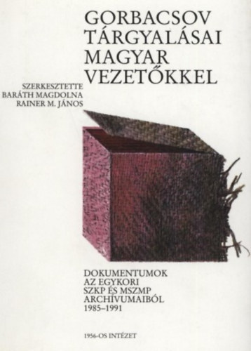 Gorbacsov trgyalsai magyar vezetkkel - Dokumentumok az egykori SZKP s MSZMP archvumaibl 1985-1991