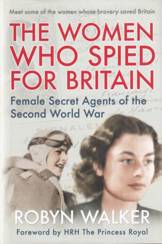 Robyn Walker - The Women Who Spied for Britain - Female Secret Agents of the Second World War