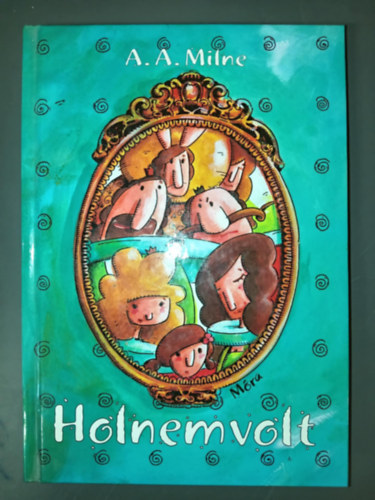 Mernyi gnes  A. A. Milne (szerk.), N. Kiss Zsuzsa (szerk.), Borbs Mria (szerk.), Takcs Mari (ill.) - Holnemvolt (Once On A Time) - illusztrlt kiads Takcs Mari Fekete-fehr rajzaival