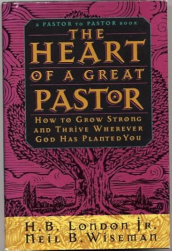 Jr. and Neil B. Wiseman H. B. London - THE HEART OF A GREAT PASTOR