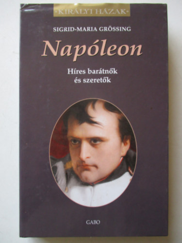 Napleon - Hres bartnk s szeretk (Kirlyi hzak)