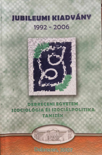 Jubileumi kiadvny 1992 - 2006 Debreceni Egyetem Szociolgia s Szocilpolitika Tanszk