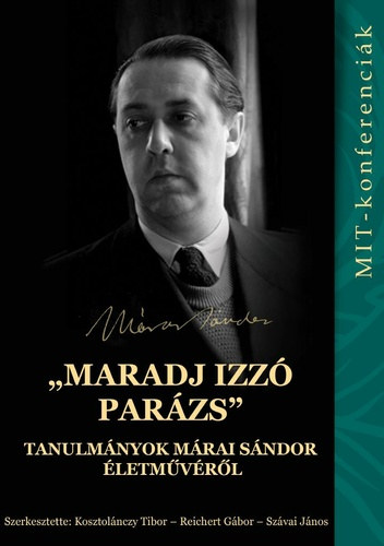 Reichert Gábor Kosztolánczy Tibor (szerk.), Szávai János (szerk.) - "maradj izzó parázs" - Tanulmányok Márai Sándor életművéről