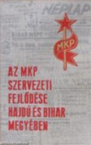 Az MKP szervezeti fejldse Hajd s Bihar megyben