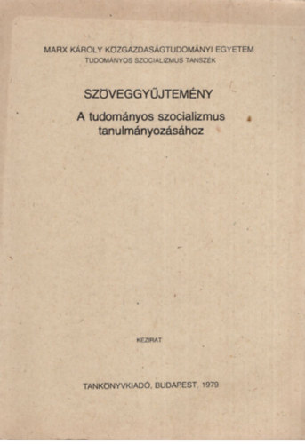 Szveggyjtemny - A tudomnyos szocializmus tanulmnyozshoz - Marx Kroly Kzgazdasgtudomnyi Egyetem Budapest, 1979