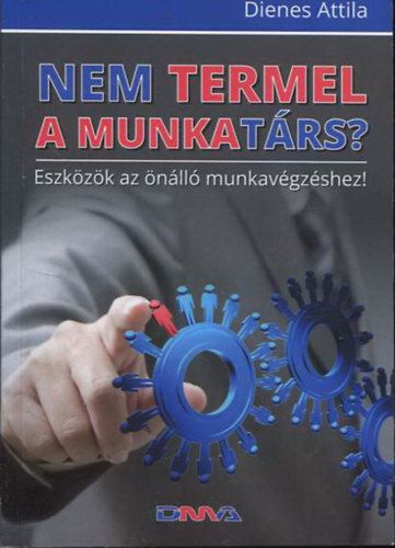 Dienes Attila - Nem termel a munkatrs? Eszkzk az nll munkavgzshez