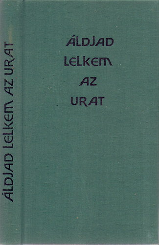 �ldjad, lelkem az Urat