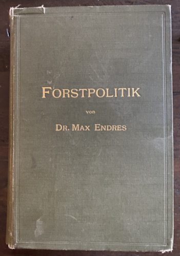 Dr. Max Endres - Forstpolitik - mit besonderer Ber�cksichtigung der Gesetzgebung und Statistik - Erd�politika 1905