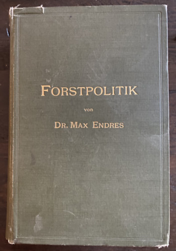 Dr. Max Endres - Forstpolitik - mit besonderer Bercksichtigung der Gesetzgebung und Statistik - Erdpolitika 1905