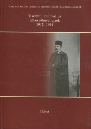 Szabadi Istvn  (szerk.) - Tiszntli reformtus lelksz-nletrajzok 1942-1944