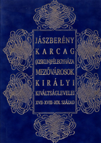 Jszberny-Karcag-(Kiskun)Flegyhza mezvrosok kirlyi kivltsglevelei