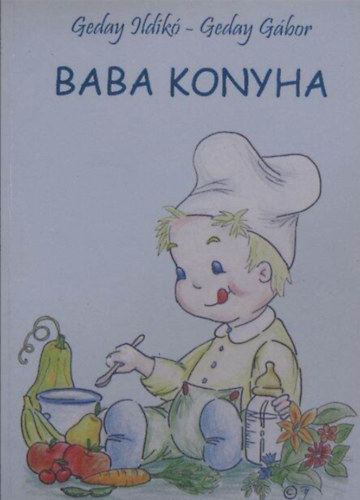Baba konyha  - (Egszsges, egyszer, hzilag elkszthet receptek a kisbabknak, a kismamknak s a kispapknak)
